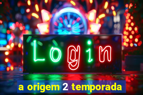 a origem 2 temporada